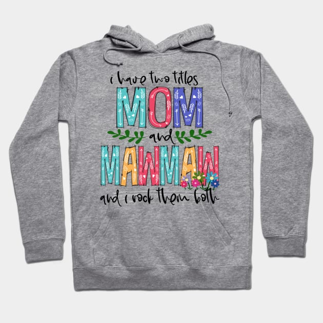 I Have Two Titles Mom and mawmaw Mother's Day Gift 1 Hoodie by HomerNewbergereq